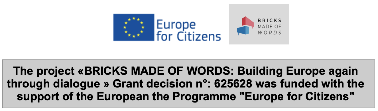 The project «BRICKS MADE OF WORDS: Building Europe again through dialogue» Grant decision n°: 625628 was funded with the support of the European the Programme "Europe for Citizens".